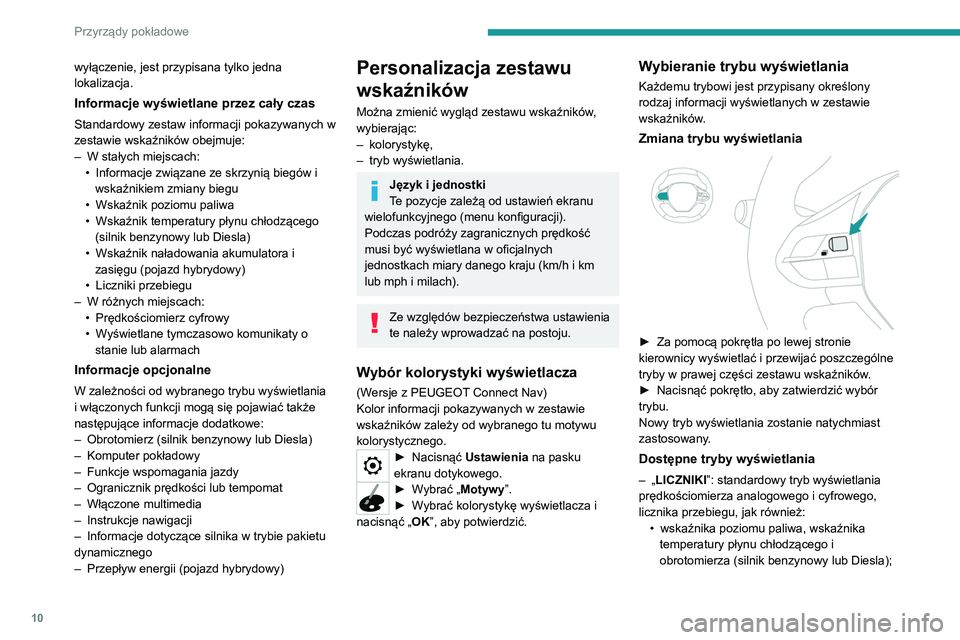 PEUGEOT 3008 2020  Instrukcja obsługi (in Polish) 10
Przyrządy pokładowe
wyłączenie, jest przypisana tylko jedna 
lokalizacja.
Informacje wyświetlane przez cały czas
Standardowy zestaw informacji pokazywanych w 
zestawie wskaźników obejmuje:
