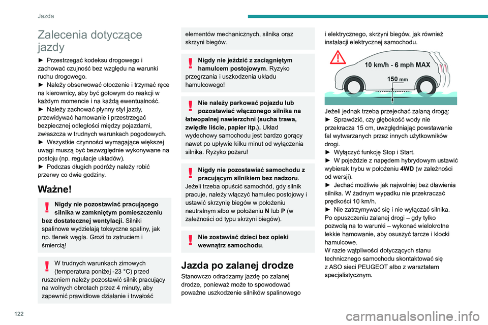 PEUGEOT 3008 2020  Instrukcja obsługi (in Polish) 122
Jazda
Zalecenia dotyczące 
jazdy
► Przestrzegać kodeksu drogowego i 
zachować czujność bez względu na warunki 
ruchu drogowego.
►
 
Należy obserwować otoczenie i trzymać ręce 
na kie