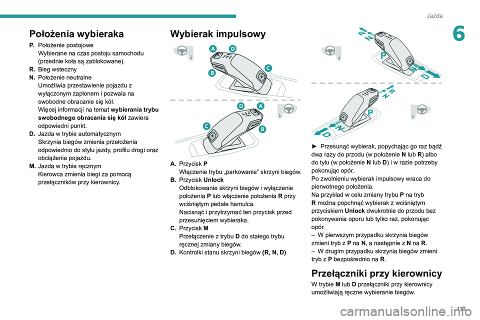 PEUGEOT 3008 2020  Instrukcja obsługi (in Polish) 131
Jazda
6Położenia wybieraka
P.Położenie postojowe
Wybierane na czas postoju samochodu 
(przednie koła są zablokowane).
R. Bieg wsteczny
N. Położenie neutralne
Umożliwia przestawienie pojaz
