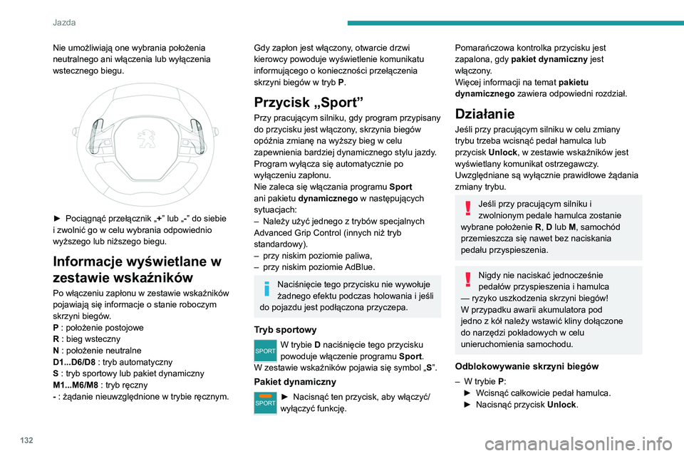 PEUGEOT 3008 2020  Instrukcja obsługi (in Polish) 132
Jazda
Nie umożliwiają one wybrania położenia 
neutralnego ani włączenia lub wyłączenia 
wstecznego biegu.
 
 
► Pociągnąć przełącznik „+ ” lub „-” do siebie 
i zwolnić go w