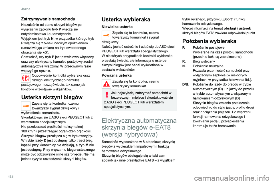 PEUGEOT 3008 2020  Instrukcja obsługi (in Polish) 134
Jazda
Zatrzymywanie samochodu
Niezależnie od stanu skrzyni biegów po 
wyłączeniu zapłonu tryb P włącza się 
natychmiastowo i automatycznie.
Wyjątkiem jest tryb N, w przypadku którego try