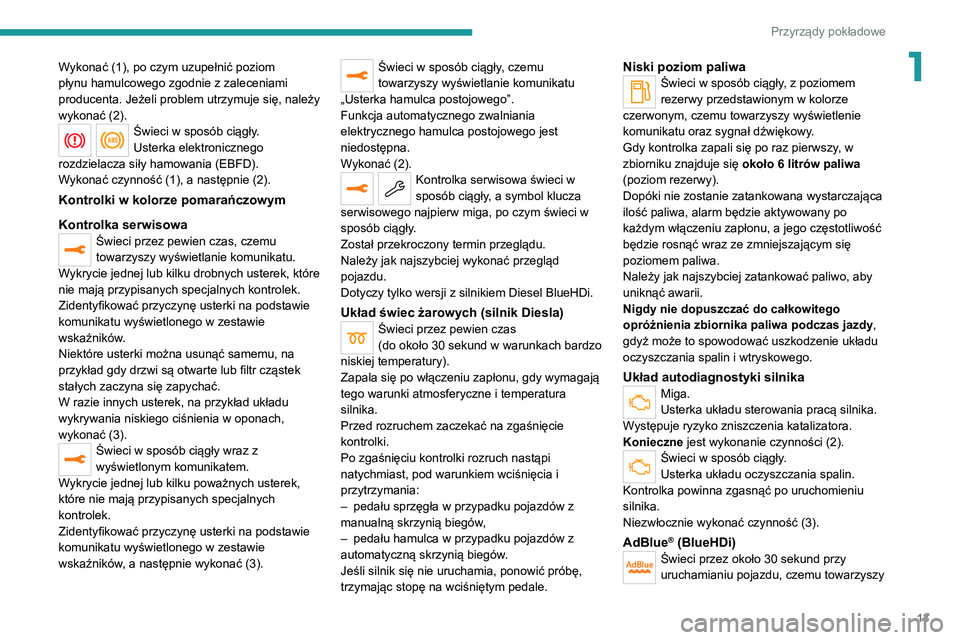PEUGEOT 3008 2020  Instrukcja obsługi (in Polish) 13
Przyrządy pokładowe
1Wykonać (1), po czym uzupełnić poziom 
płynu hamulcowego zgodnie z zaleceniami 
producenta. Jeżeli problem utrzymuje się, należy 
wykonać (2).
Świeci w sposób ciąg