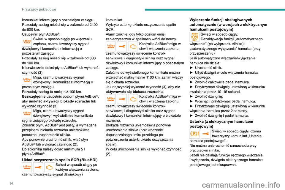 PEUGEOT 3008 2020  Instrukcja obsługi (in Polish) 14
Przyrządy pokładowe
komunikat informujący o pozostałym zasięgu.
Pozostały zasięg mieści się w zakresie od 2400 
do 800  km.
Uzupełnić płyn AdBlue
®.Świeci w sposób ciągły po włąc