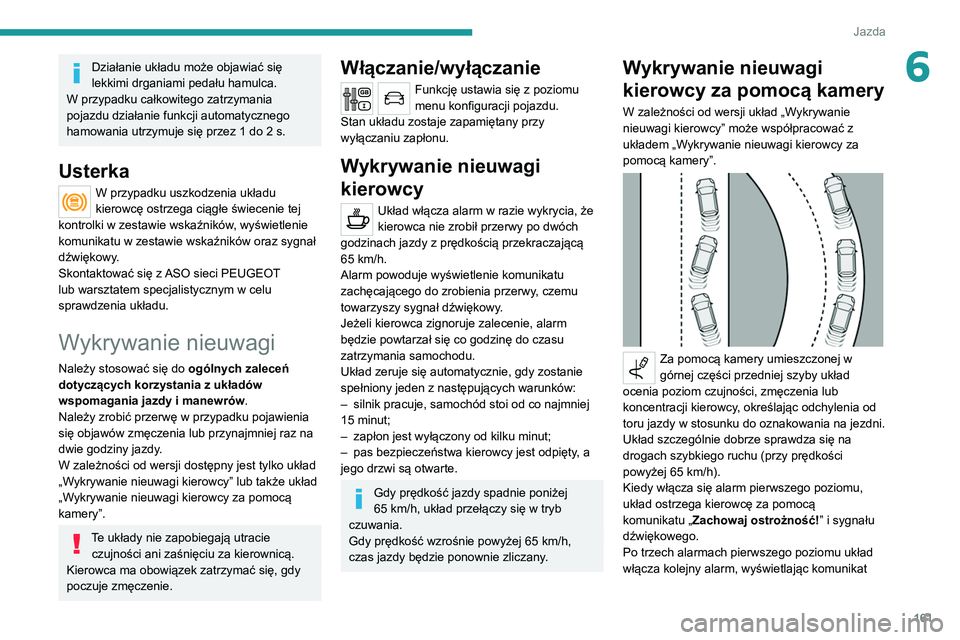PEUGEOT 3008 2020  Instrukcja obsługi (in Polish) 161
Jazda
6Działanie układu może objawiać się 
lekkimi drganiami pedału hamulca.
W przypadku całkowitego zatrzymania 
pojazdu działanie funkcji automatycznego 
hamowania utrzymuje się przez 1