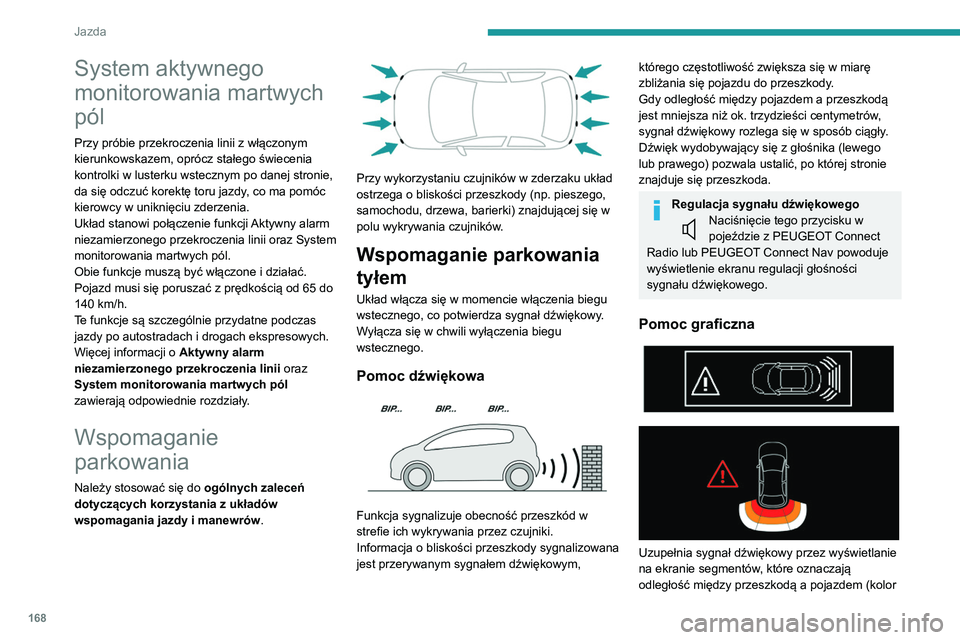 PEUGEOT 3008 2020  Instrukcja obsługi (in Polish) 168
Jazda
System aktywnego 
monitorowania martwych 
pól
Przy próbie przekroczenia linii z włączonym 
kierunkowskazem, oprócz stałego świecenia 
kontrolki w lusterku wstecznym po danej stronie, 