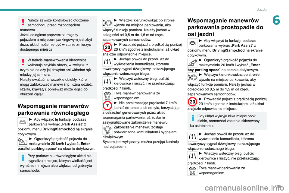 PEUGEOT 3008 2020  Instrukcja obsługi (in Polish) 175
Jazda
6Należy zawsze kontrolować otoczenie 
samochodu przed rozpoczęciem 
manewru.
Jeżeli odległość poprzeczna między 
pojazdem a miejscem parkingowym jest zbyt 
duża, układ może nie by