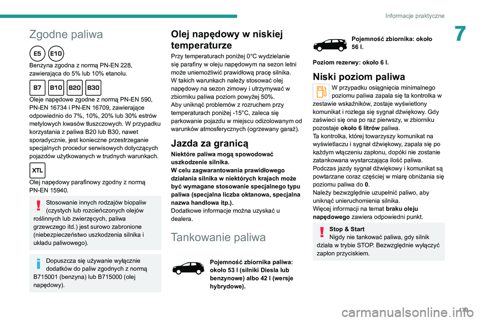 PEUGEOT 3008 2020  Instrukcja obsługi (in Polish) 179
Informacje praktyczne
7Zgodne paliwa
Benzyna zgodna z normą PN-EN 228, 
zawierająca do 5% lub 10% etanolu.
Oleje napędowe zgodne z normą PN-EN 590, 
PN-EN 16734 i PN-EN 16709, zawierające 
od