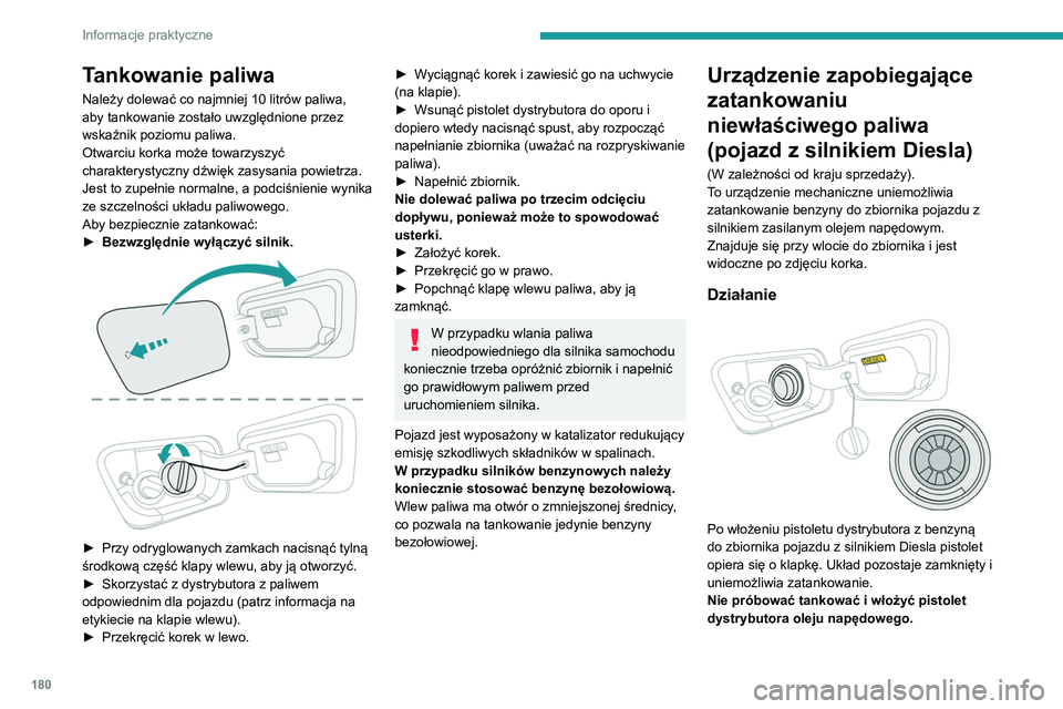 PEUGEOT 3008 2020  Instrukcja obsługi (in Polish) 180
Informacje praktyczne
Tankowanie paliwa
Należy dolewać co najmniej 10 litrów paliwa, 
aby tankowanie zostało uwzględnione przez 
wskaźnik poziomu paliwa.
Otwarciu korka może towarzyszyć 
c