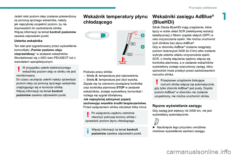 PEUGEOT 3008 2020  Instrukcja obsługi (in Polish) 19
Przyrządy pokładowe
1Jeżeli niski poziom oleju zostanie potwierdzony 
za pomocą ręcznego wskaźnika, należy 
jak najszybciej uzupełnić poziom, by nie 
doprowadzić do uszkodzenia silnika.
W