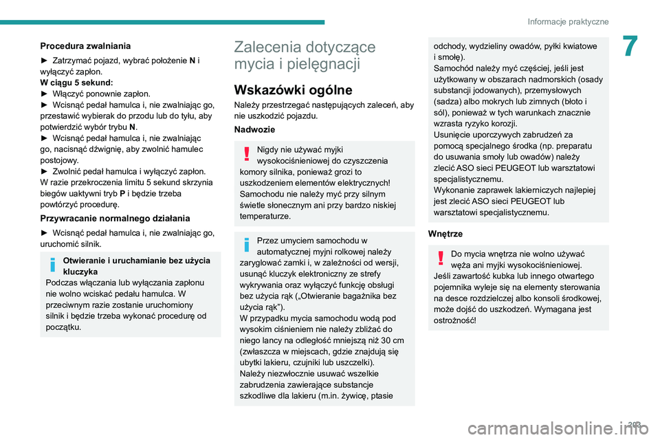 PEUGEOT 3008 2020  Instrukcja obsługi (in Polish) 203
Informacje praktyczne
7Procedura zwalniania
► Zatrzymać pojazd, wybrać położenie N  i 
wyłączyć zapłon.
W ciągu 5
  sekund:
►
 
Włączyć ponownie zapłon.
►

 
Wcisnąć pedał ha