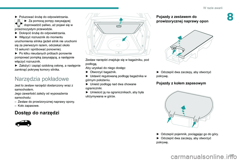 PEUGEOT 3008 2020  Instrukcja obsługi (in Polish) 207
W razie awarii
8► Poluzować śrubę do odpowietrzania.► Za pomocą pompy zasysającej 
doprowadzić paliwo, aż pojawi się w 
przezroczystym przewodzie.
►
 
Dokręcić śrubę do odpowietr