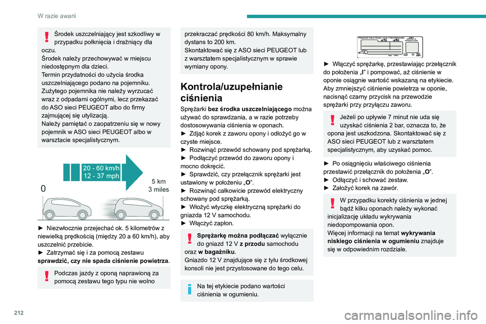 PEUGEOT 3008 2020  Instrukcja obsługi (in Polish) 212
W razie awarii
Środek uszczelniający jest szkodliwy w 
przypadku połknięcia i drażniący dla 
oczu.
Środek należy przechowywać w miejscu 
niedostępnym dla dzieci.
Termin przydatności do 
