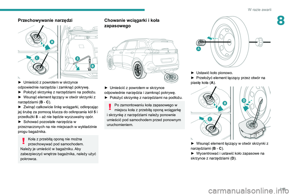 PEUGEOT 3008 2020  Instrukcja obsługi (in Polish) 215
W razie awarii
8Przechowywanie narzędzi 
 
► Umieścić z powrotem w skrzynce 
odpowiednie narzędzia i zamknąć pokrywę.
►
 
Położyć skrzynkę z narzędziami na podłożu.
►

 
Wsuną