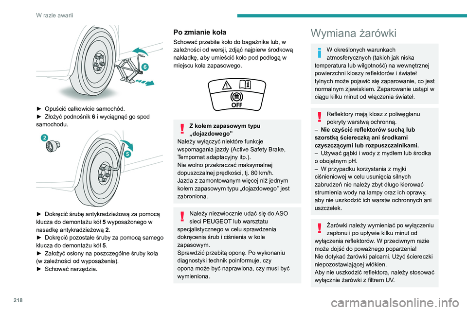 PEUGEOT 3008 2020  Instrukcja obsługi (in Polish) 218
W razie awarii
 
► Opuścić całkowicie samochód.
►  Złożyć podnośnik  6
 i wyciągnąć go spod 
samochodu.
 
 
► Dokręcić śrubę antykradzieżową za pomocą 
klucza do demontażu