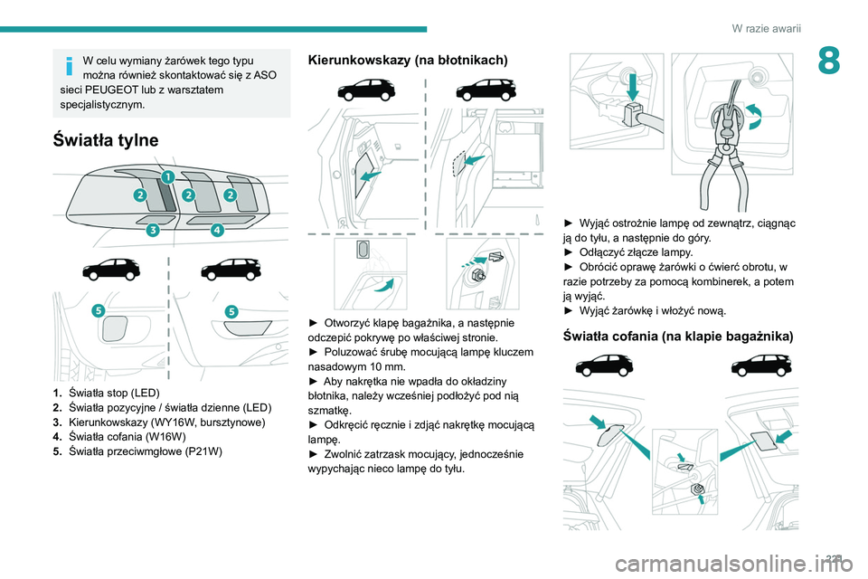 PEUGEOT 3008 2020  Instrukcja obsługi (in Polish) 221
W razie awarii
8W celu wymiany żarówek tego typu 
można również skontaktować się z ASO 
sieci PEUGEOT lub z warsztatem 
specjalistycznym.
Światła tylne 
 
 
 
1. Światła stop (LED)
2. 