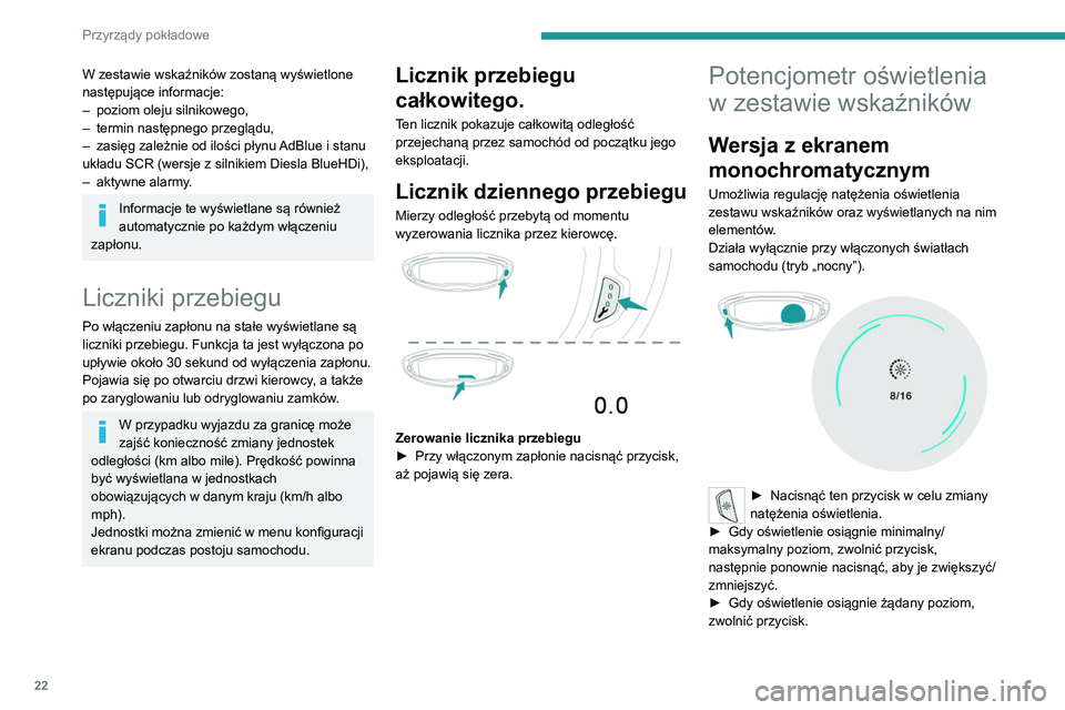 PEUGEOT 3008 2020  Instrukcja obsługi (in Polish) 22
Przyrządy pokładowe
W zestawie wskaźników zostaną wyświetlone 
następujące informacje:
– 
poziom oleju silnikowego,
–

 
termin następnego przeglądu,
–

 
zasięg zależnie od iloś