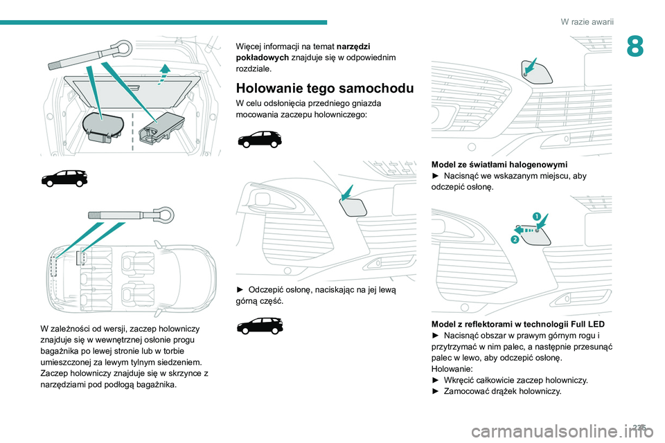PEUGEOT 3008 2020  Instrukcja obsługi (in Polish) 235
W razie awarii
8
 
 
 
 
 
W zależności od wersji, zaczep holowniczy 
znajduje się w wewnętrznej osłonie progu 
bagażnika po lewej stronie lub w torbie 
umieszczonej za lewym tylnym siedzeni