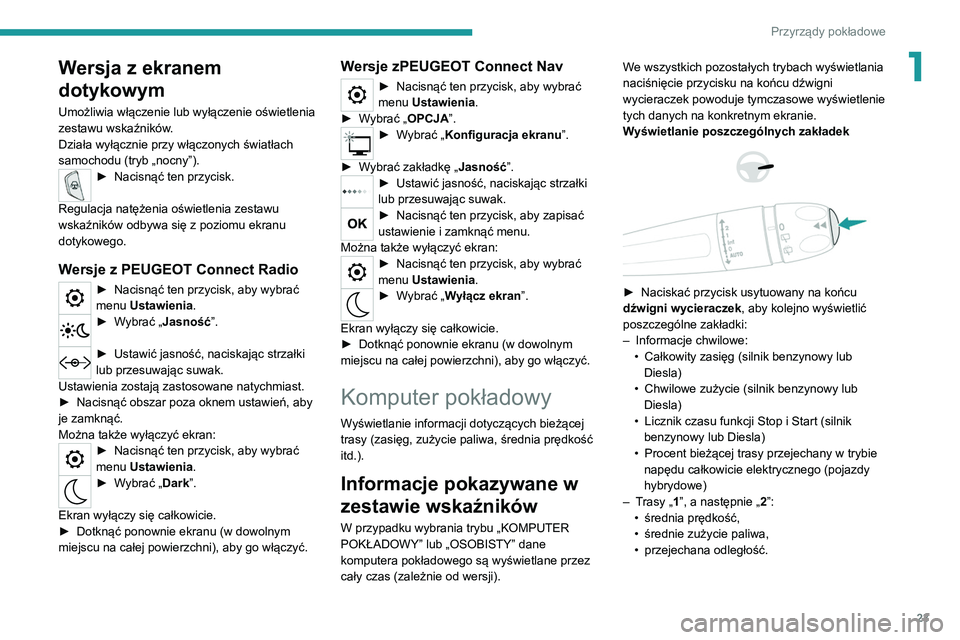 PEUGEOT 3008 2020 Instrukcja obsługi (in Polish) 23
Przyrządy pokładowe
1Wersja z ekranem
dotykowym
Umożliwia włączenie lub wyłączenie oświetlenia
zestawu wskaźników.
Działa wyłącznie przy włączonych światłach
samochodu (tryb „ PEUGEOT 3008 2020 Instrukcja obsługi (in Polish) 23
Przyrządy pokładowe
1Wersja z ekranem
dotykowym
Umożliwia włączenie lub wyłączenie oświetlenia
zestawu wskaźników.
Działa wyłącznie przy włączonych światłach
samochodu (tryb „