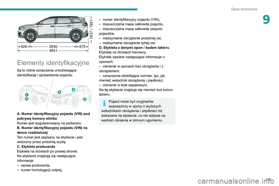 PEUGEOT 3008 2020  Instrukcja obsługi (in Polish) 245
Dane techniczne
9
 
Elementy identyfikacyjne
Są to różne oznaczenia umożliwiające 
identyfikację i sprawdzenie pojazdu.
 
 
A. Numer identyfikacyjny pojazdu (VIN) pod 
pokrywą komory silnik