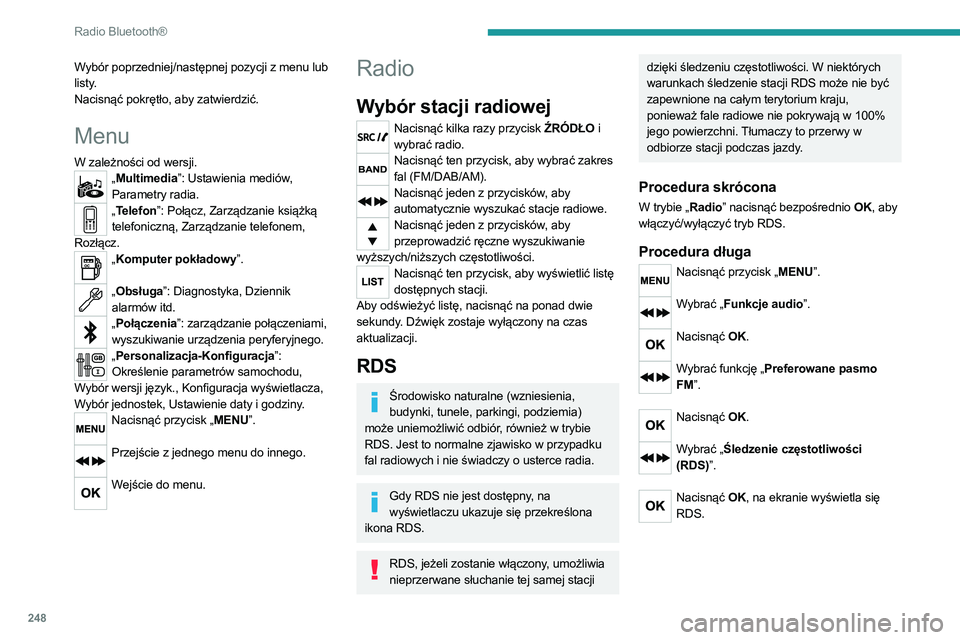 PEUGEOT 3008 2020  Instrukcja obsługi (in Polish) 248
Radio Bluetooth®
Wybór poprzedniej/następnej pozycji z menu lub 
listy.
Nacisnąć pokrętło, aby zatwierdzić.
Menu
W zależności od wersji.„Multimedia”: Ustawienia mediów, 
Parametry r