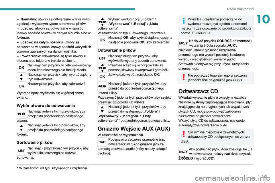 PEUGEOT 3008 2020  Instrukcja obsługi (in Polish) 251
Radio Bluetooth®
10– Normalny: utwory są odtwarzane w kolejności 
zgodnej z wybranym typem sortowania plików.
–
 
Losowo
 : utwory są odtwarzane w sposób 
losowy spośród ścieżek w da