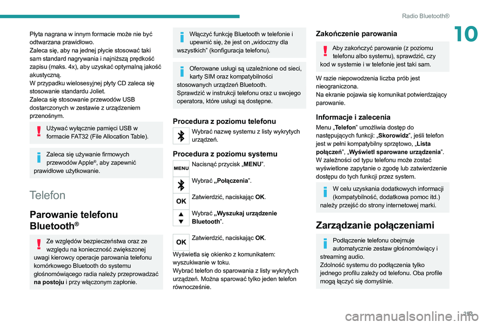 PEUGEOT 3008 2020  Instrukcja obsługi (in Polish) 253
Radio Bluetooth®
10Płyta nagrana w innym formacie może nie być 
odtwarzana prawidłowo.
Zaleca się, aby na jednej płycie stosować taki 
sam standard nagrywania i najniższą prędkość 
za