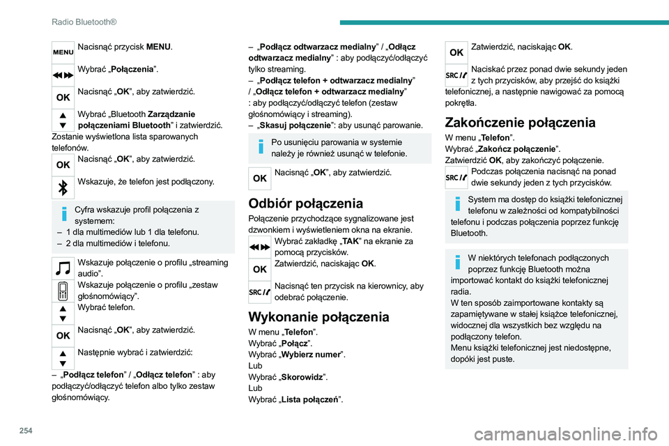 PEUGEOT 3008 2020  Instrukcja obsługi (in Polish) 254
Radio Bluetooth®
Nacisnąć przycisk MENU. 
Wybrać „Połączenia”. 
Nacisnąć „OK”, aby zatwierdzić.  
Wybrać „Bluetooth Zarządzanie 
połączeniami Bluetooth” i zatwierdzić. 
Z