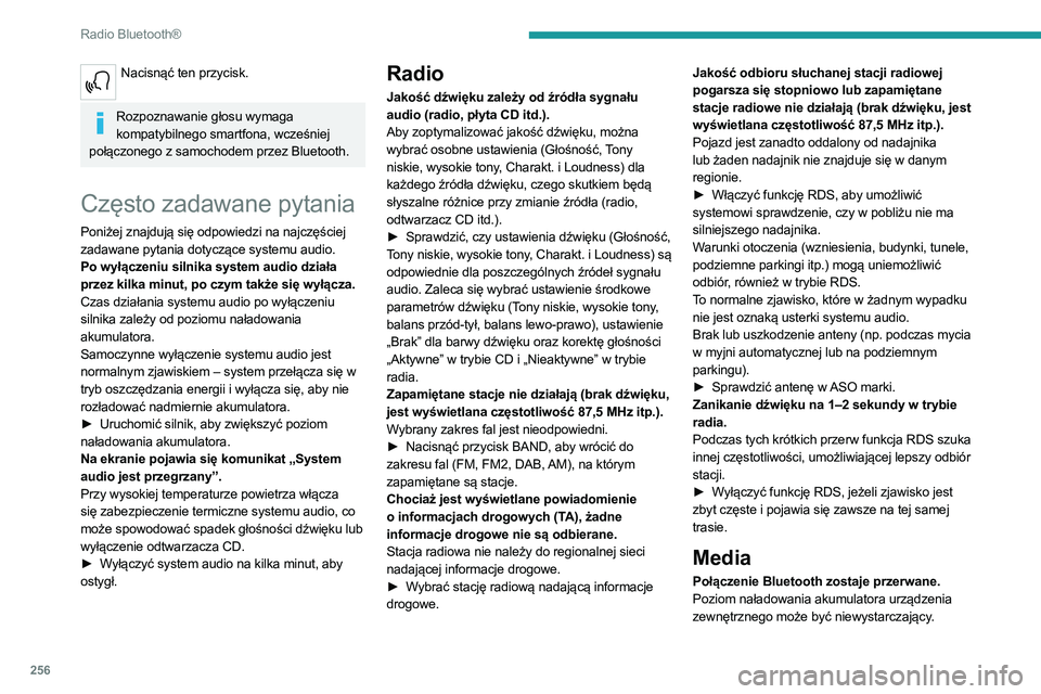 PEUGEOT 3008 2020  Instrukcja obsługi (in Polish) 256
Radio Bluetooth®
Nacisnąć ten przycisk. 
Rozpoznawanie głosu wymaga 
kompatybilnego smartfona, wcześniej 
połączonego z samochodem przez Bluetooth.
Często zadawane pytania
Poniżej znajduj