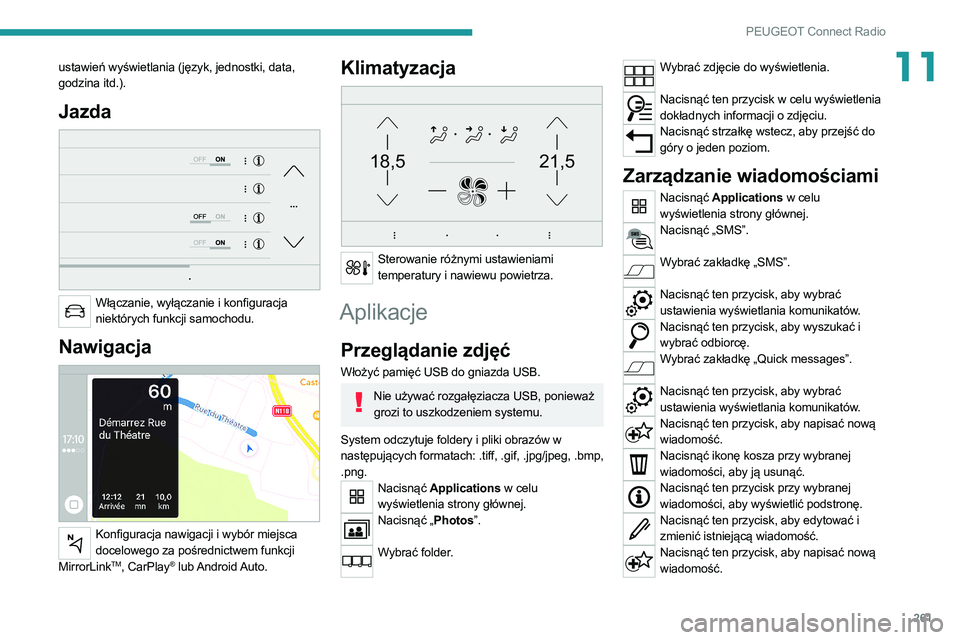 PEUGEOT 3008 2020  Instrukcja obsługi (in Polish) 261
PEUGEOT Connect Radio
11ustawień wyświetlania (język, jednostki, data, 
godzina itd.).
Jazda 
 
Włączanie, wyłączanie i konfiguracja niektórych funkcji samochodu.
Nawigacja 
 
Konfiguracja