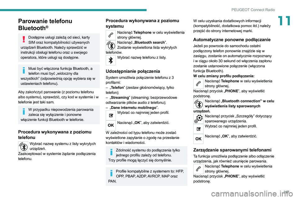 PEUGEOT 3008 2020  Instrukcja obsługi (in Polish) 267
PEUGEOT Connect Radio
11Parowanie telefonu 
Bluetooth
®
Dostępne usługi zależą od sieci, karty SIM oraz kompatybilności używanych 
urządzeń Bluetooth. Należy sprawdzić w 
instrukcji obs