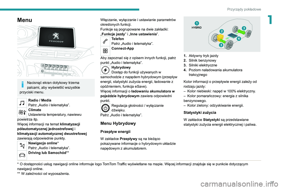 PEUGEOT 3008 2020 Instrukcja obsługi (in Polish) 27
Przyrządy pokładowe
1Menu
Nacisnąć ekran dotykowy trzema
palcami, aby wyświetlić wszystkie
przyciski menu.
Radio / Media
Patrz „Audio i telematyka”.
Climate
Ustawienia temperatury, n PEUGEOT 3008 2020 Instrukcja obsługi (in Polish) 27
Przyrządy pokładowe
1Menu
Nacisnąć ekran dotykowy trzema
palcami, aby wyświetlić wszystkie
przyciski menu.
Radio / Media
Patrz „Audio i telematyka”.
Climate
Ustawienia temperatury, n