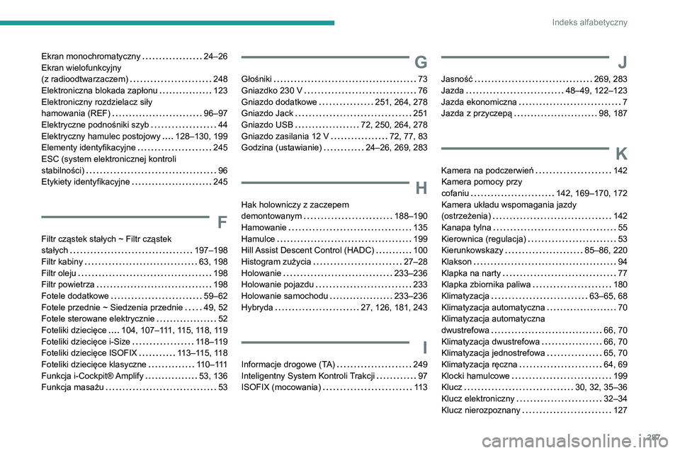 PEUGEOT 3008 2020  Instrukcja obsługi (in Polish) 287
Indeks alfabetyczny
Ekran monochromatyczny     24–26
Ekran wielofunkcyjny   
(z radioodtwarzaczem)
    
248
Elektroniczna blokada zapłonu
    
123
Elektroniczny rozdzielacz siły   
hamowania (
