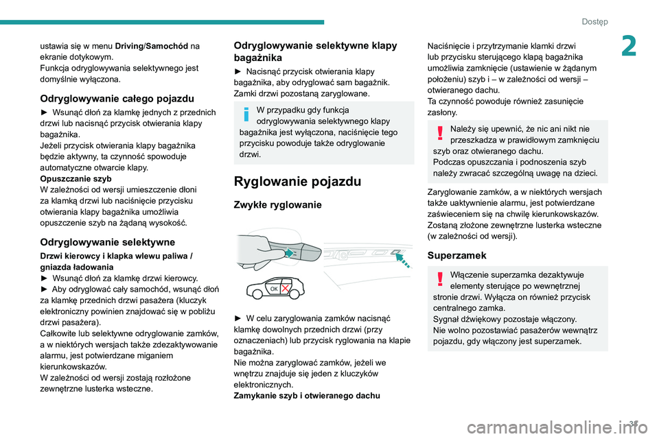 PEUGEOT 3008 2020 Instrukcja obsługi (in Polish) 33
Dostęp
2ustawia się w menu Driving/Samochód na
ekranie dotykowym.
Funkcja odryglowywania selektywnego jest
domyślnie wyłączona.
Odryglowywanie całego pojazdu
► Wsunąć dłoń za klamk PEUGEOT 3008 2020 Instrukcja obsługi (in Polish) 33
Dostęp
2ustawia się w menu Driving/Samochód na
ekranie dotykowym.
Funkcja odryglowywania selektywnego jest
domyślnie wyłączona.
Odryglowywanie całego pojazdu
► Wsunąć dłoń za klamk