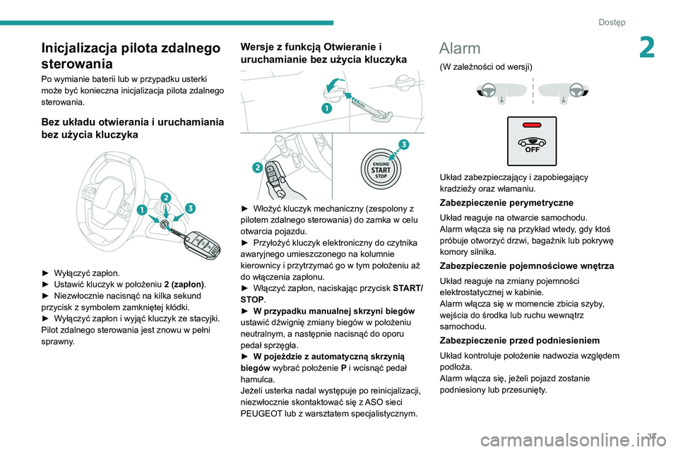 PEUGEOT 3008 2020 Instrukcja obsługi (in Polish) 37
Dostęp
2Inicjalizacja pilota zdalnego
sterowania
Po wymianie baterii lub w przypadku usterki
może być konieczna inicjalizacja pilota zdalnego
sterowania.
Bez układu otwierania i uruchamiania PEUGEOT 3008 2020 Instrukcja obsługi (in Polish) 37
Dostęp
2Inicjalizacja pilota zdalnego
sterowania
Po wymianie baterii lub w przypadku usterki
może być konieczna inicjalizacja pilota zdalnego
sterowania.
Bez układu otwierania i uruchamiania