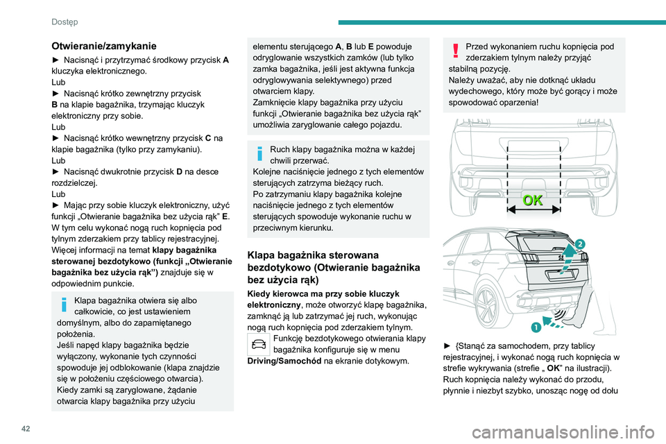 PEUGEOT 3008 2020  Instrukcja obsługi (in Polish) 42
Dostęp
Otwieranie/zamykanie
► Nacisnąć i przytrzymać środkowy przycisk A  
kluczyka elektronicznego.
Lub
►
 
Nacisnąć krótko zewnętrzny przycisk 
B

 na klapie bagażnika, trzymając k