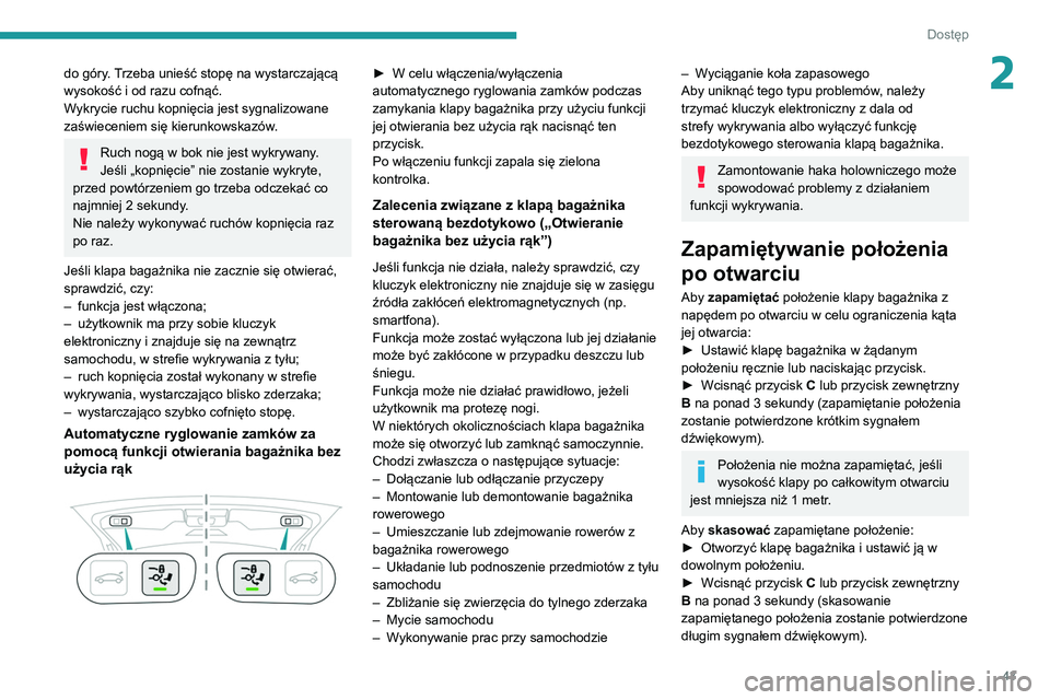 PEUGEOT 3008 2020  Instrukcja obsługi (in Polish) 43
Dostęp
2do góry. Trzeba unieść stopę na wystarczającą 
wysokość i od razu cofnąć.
Wykrycie ruchu kopnięcia jest sygnalizowane 
zaświeceniem się kierunkowskazów.
Ruch nogą w bok nie 