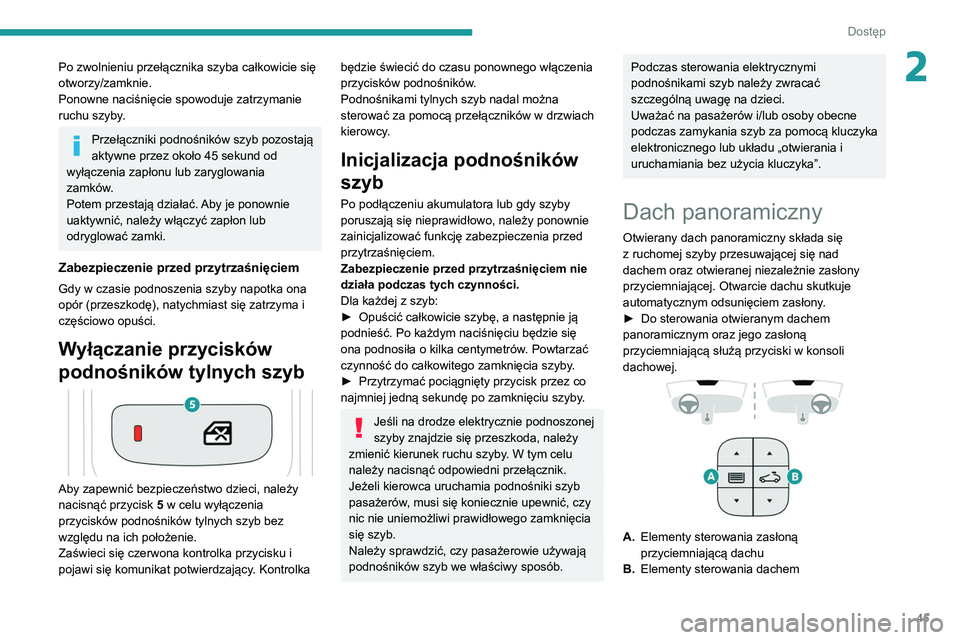 PEUGEOT 3008 2020  Instrukcja obsługi (in Polish) 45
Dostęp
2Po zwolnieniu przełącznika szyba całkowicie się 
otworzy/zamknie.
Ponowne naciśnięcie spowoduje zatrzymanie 
ruchu szyby.
Przełączniki podnośników szyb pozostają 
aktywne przez 