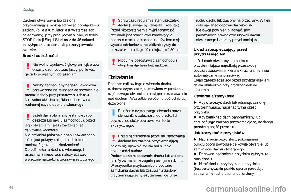 PEUGEOT 3008 2020  Instrukcja obsługi (in Polish) 46
Dostęp
Dachem otwieranym lub zasłoną 
przyciemniającą można sterować po włączeniu 
zapłonu (o ile akumulator jest wystarczająco 
naładowany), przy pracującym silniku, w trybie 
STOP fu