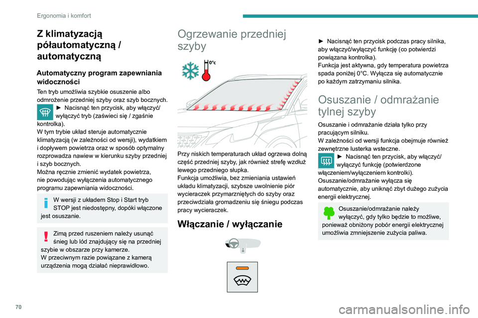 PEUGEOT 3008 2020  Instrukcja obsługi (in Polish) 70
Ergonomia i komfort
Z klimatyzacją 
półautomatyczną / 
automatyczną
Automatyczny program zapewniania widoczności
Ten tryb umożliwia szybkie osuszenie albo 
odmrożenie przedniej szyby oraz s
