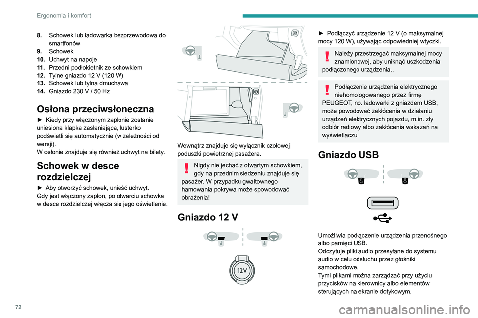 PEUGEOT 3008 2020  Instrukcja obsługi (in Polish) 72
Ergonomia i komfort
8.Schowek lub ładowarka bezprzewodowa do 
smartfonów
9. Schowek
10. Uchwyt na napoje
11 . Przedni podłokietnik ze schowkiem
12. Tylne gniazdo 12 V (120
  W)
13. Schowek lub t