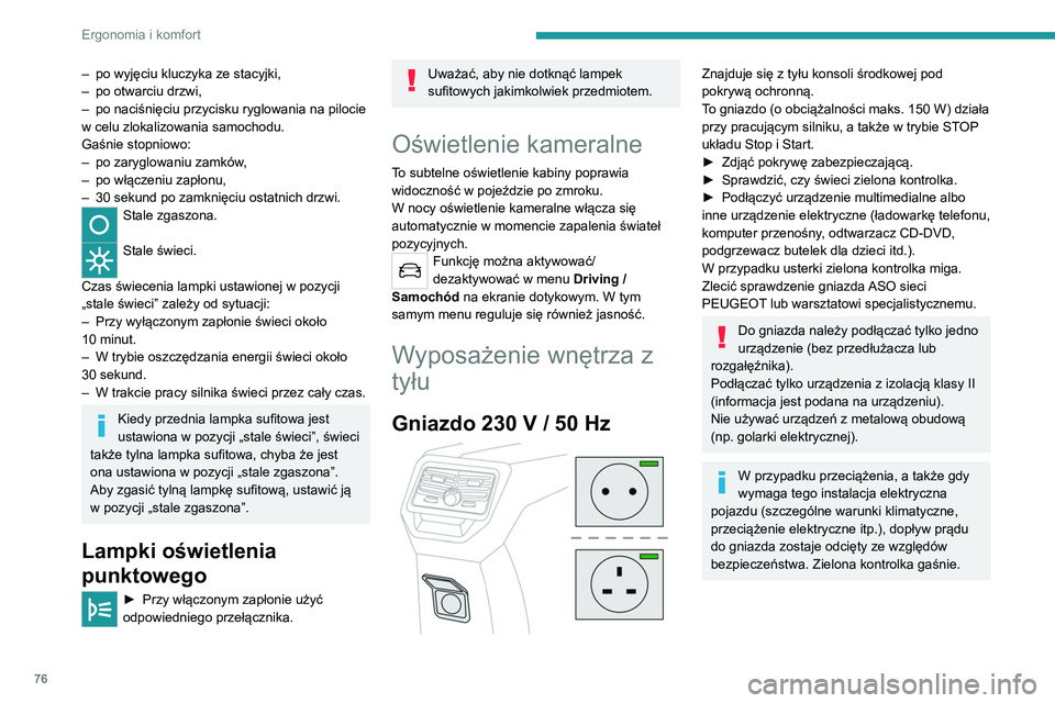 PEUGEOT 3008 2020  Instrukcja obsługi (in Polish) 76
Ergonomia i komfort
– po wyjęciu kluczyka ze stacyjki,
–  po otwarciu drzwi,
–
 
po naciśnięciu przycisku ryglowania na pilocie 
w celu zlokalizowania samochodu.
Gaśnie stopniowo:
–

 

