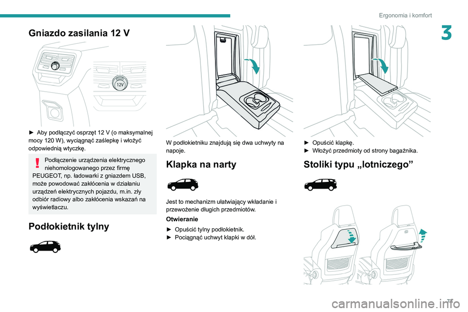 PEUGEOT 3008 2020  Instrukcja obsługi (in Polish) 77
Ergonomia i komfort
3Gniazdo zasilania 12 V 
 
► Aby podłączyć osprzęt 12  V (o maksymalnej 
mocy 120   W), wyciągnąć zaślepkę i włożyć 
odpowiednią wtyczkę.
Podłączenie urządzen