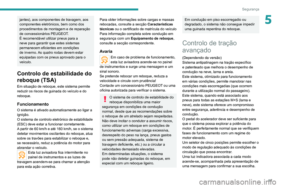 PEUGEOT 3008 2020 Manual de utilização (in Portuguese) 99
Segurança
5jantes), aos componentes de travagem, aos
componentes eletrónicos, bem como dos
procedimentos de montagem e de reparação
de concessionários PEUGEOT.
É recomendável utilizar pne PEUGEOT 3008 2020 Manual de utilização (in Portuguese) 99
Segurança
5jantes), aos componentes de travagem, aos
componentes eletrónicos, bem como dos
procedimentos de montagem e de reparação
de concessionários PEUGEOT.
É recomendável utilizar pne