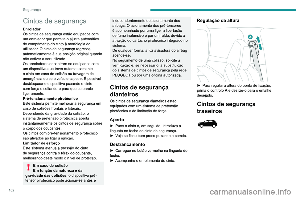 PEUGEOT 3008 2020 Manual de utilização (in Portuguese) 102
Segurança
Cintos de segurança
Enrolador
Os cintos de segurança estão equipados com
um enrolador que permite o ajuste automático
do comprimento do cinto à morfologia do
utilizador. O cinto PEUGEOT 3008 2020 Manual de utilização (in Portuguese) 102
Segurança
Cintos de segurança
Enrolador
Os cintos de segurança estão equipados com
um enrolador que permite o ajuste automático
do comprimento do cinto à morfologia do
utilizador. O cinto