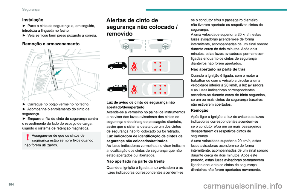 PEUGEOT 3008 2020 Manual de utilização (in Portuguese) 104
Segurança
Instalação
► Puxe o cinto de segurança e, em seguida,
introduza a lingueta no fecho.
►
V
eja se ficou bem preso puxando a correia.
Remoção e armazenamento
► Carregue n PEUGEOT 3008 2020 Manual de utilização (in Portuguese) 104
Segurança
Instalação
► Puxe o cinto de segurança e, em seguida,
introduza a lingueta no fecho.
►
V
eja se ficou bem preso puxando a correia.
Remoção e armazenamento
► Carregue n