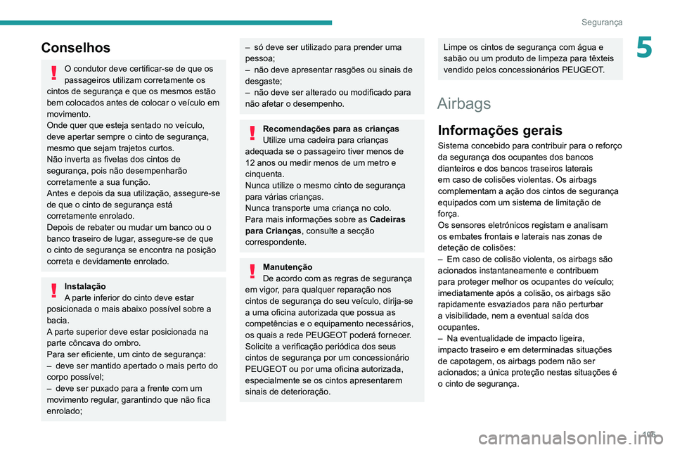 PEUGEOT 3008 2020 Manual de utilização (in Portuguese) 105
Segurança
5Conselhos
O condutor deve certificar-se de que os
passageiros utilizam corretamente os
cintos de segurança e que os mesmos estão
bem colocados antes de colocar o veículo em
movi PEUGEOT 3008 2020 Manual de utilização (in Portuguese) 105
Segurança
5Conselhos
O condutor deve certificar-se de que os
passageiros utilizam corretamente os
cintos de segurança e que os mesmos estão
bem colocados antes de colocar o veículo em
movi