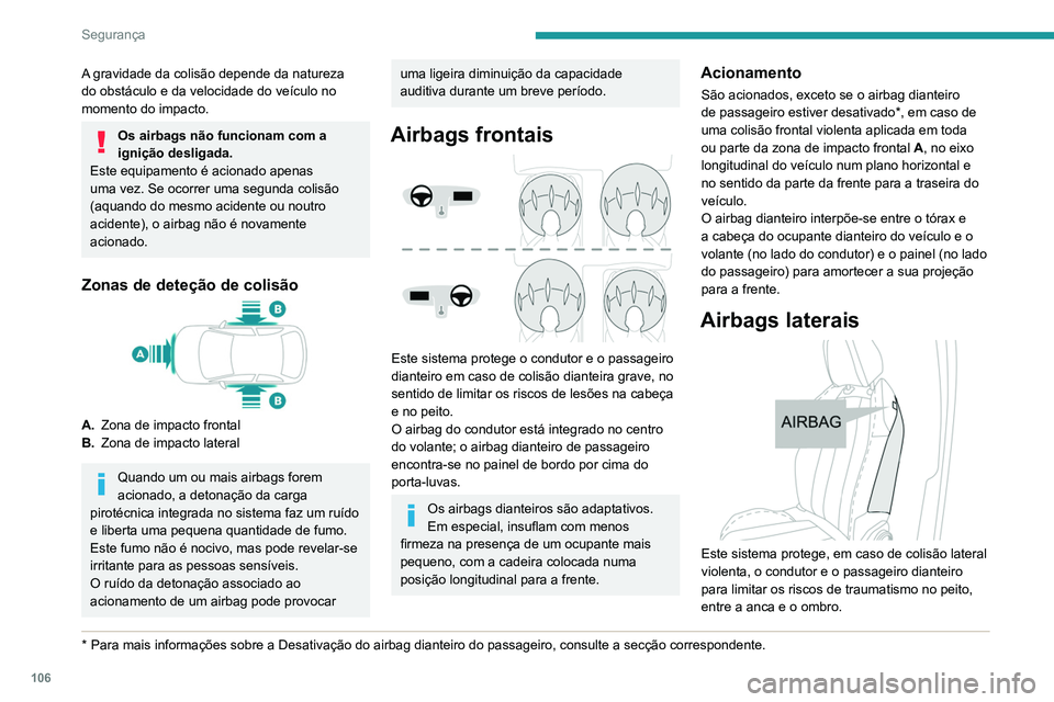 PEUGEOT 3008 2020 Manual de utilização (in Portuguese) 106
Segurança
A gravidade da colisão depende da natureza
do obstáculo e da velocidade do veículo no
momento do impacto.
Os airbags não funcionam com a
ignição desligada.
Este equipamento é PEUGEOT 3008 2020 Manual de utilização (in Portuguese) 106
Segurança
A gravidade da colisão depende da natureza
do obstáculo e da velocidade do veículo no
momento do impacto.
Os airbags não funcionam com a
ignição desligada.
Este equipamento é