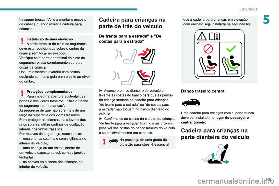 PEUGEOT 3008 2020 Manual de utilização (in Portuguese) 109
Segurança
5travagem brusca. Volte a montar o encosto
de cabeça quando retirar a cadeira para
crianças.
Instalação de uma elevação
A parte torácica do cinto de segurança
deve estar posi PEUGEOT 3008 2020 Manual de utilização (in Portuguese) 109
Segurança
5travagem brusca. Volte a montar o encosto
de cabeça quando retirar a cadeira para
crianças.
Instalação de uma elevação
A parte torácica do cinto de segurança
deve estar posi