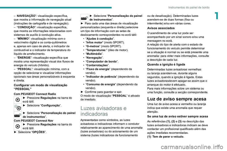 PEUGEOT 3008 2020 Manual de utilização (in Portuguese) 11
Instrumentos do painel de bordo
1– NAVEGAÇÃO”: visualização específica,
que mostra a informação de navegação atual
(instruções de cartografia e de navegação).
– “CONDUÇÃO PEUGEOT 3008 2020 Manual de utilização (in Portuguese) 11
Instrumentos do painel de bordo
1– NAVEGAÇÃO”: visualização específica,
que mostra a informação de navegação atual
(instruções de cartografia e de navegação).
– “CONDUÇÃO