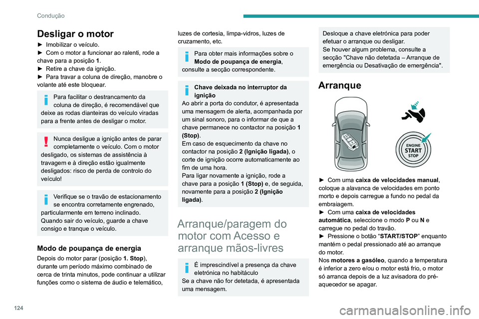 PEUGEOT 3008 2020 Manual de utilização (in Portuguese) 124
Condução
Se esta luz avisadora acender depois de
carregar no botão “START/STOP”:
► Deve manter o pedal pressionado a fundo e
não voltar a pressionar o botão “ START/STOP”
até o PEUGEOT 3008 2020 Manual de utilização (in Portuguese) 124
Condução
Se esta luz avisadora acender depois de
carregar no botão “START/STOP”:
► Deve manter o pedal pressionado a fundo e
não voltar a pressionar o botão “ START/STOP”
até o